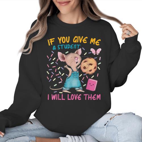 Mouse Teacher If You Give Me A Student I Will Love Them Women Crewneck Sweatshirt - teacherstshirts.com