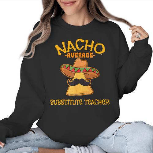 Nacho Average Substitute Teacher Mexican Cinco De Mayo Men Women Women Crewneck Sweatshirt - teacherstshirts.com