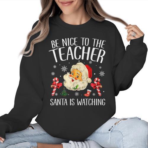 Be Nice To The Teacher Santa Is Watching School Christmas Women Crewneck Sweatshirt - teacherstshirts.com UK