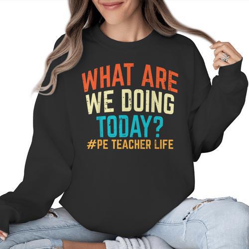 PE Teacher Life What Are We Doing Today Men Women Women Crewneck Sweatshirt - teacherstshirts.com UK