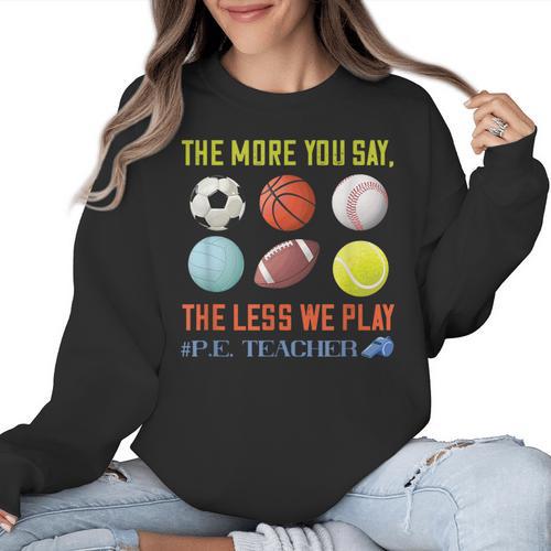 PE Teacher The More You Say Physical Education Teacher Women Crewneck Sweatshirt - teacherstshirts.com AU