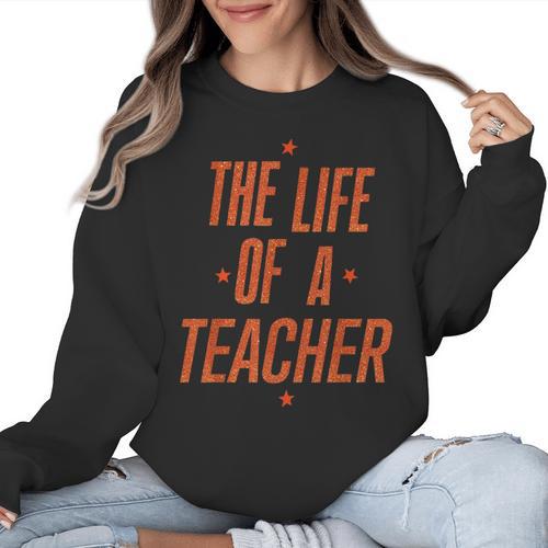 School Teachers Day The Life Of A Teacher Teaching Women Crewneck Sweatshirt - teacherstshirts.com DE