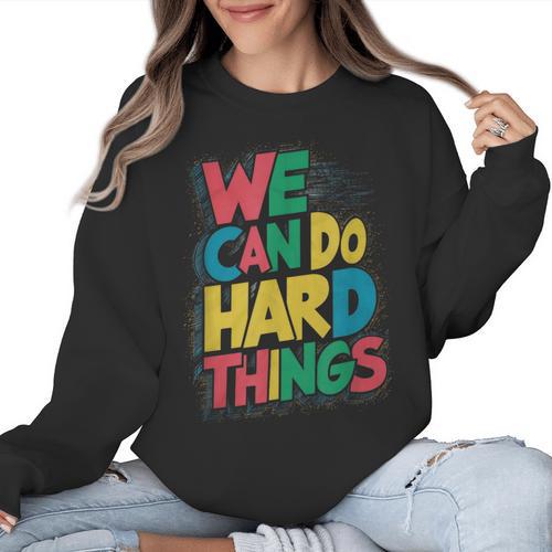School Teachers Motivational Quote We Can Do Hard Things Men Women Kids Women Crewneck Sweatshirt - teacherstshirts.com