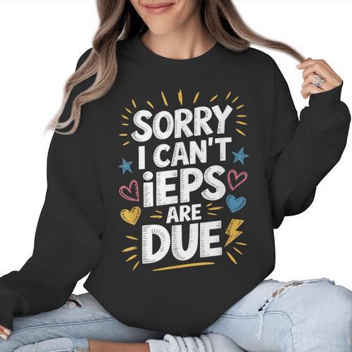 Sorry I Can'T Ieps Are Due Cute Elementary Teacher Iep Sped Women Crewneck Sweatshirt - teacherstshirts.com CA