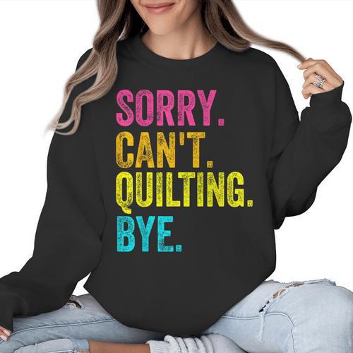 Sorry Can't Quilting Bye Teacher Student Quilting Women Crewneck Sweatshirt - teacherstshirts.com DE
