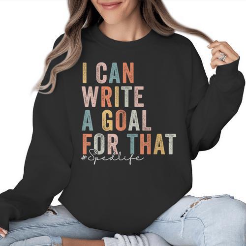 Special Education Teacher I Can Write A Goal For That Sped Women Crewneck Sweatshirt - teacherstshirts.com AU