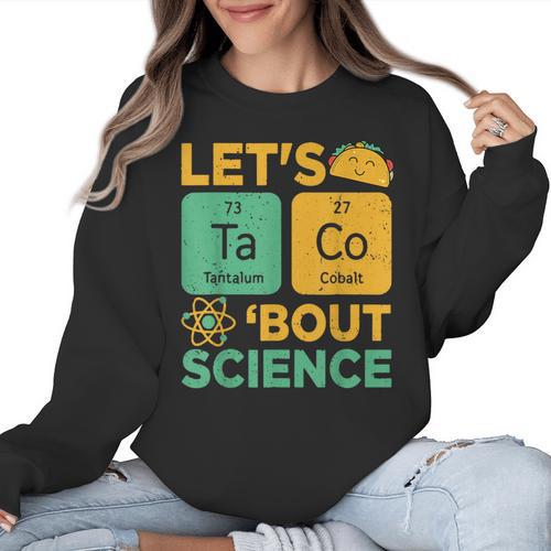 Lets Tacos Bout Science Teacher Chemistry Physics Women Crewneck Sweatshirt - teacherstshirts.com AU