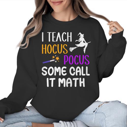 I Teach Hocus Pocus Some Call It Math Teacher Women Crewneck Sweatshirt - teacherstshirts.com