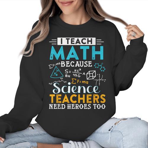 I Teach Math Because Science Teachers Need Heroes Too Women Crewneck Sweatshirt - teacherstshirts.com AU