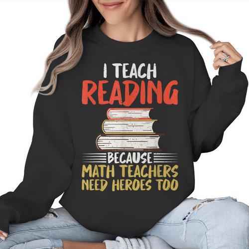 I Teach Reading Because Math Teachers Need Heroes Too Men Women Women Crewneck Sweatshirt - teacherstshirts.com CA