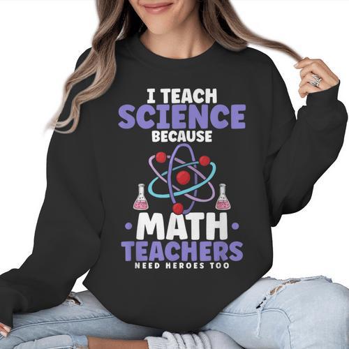 I Teach Science Because Math Teachers Need Heroes Too Women Crewneck Sweatshirt - teacherstshirts.com CA