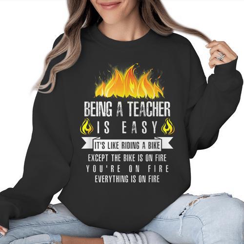 Being a Teacher Is Easy Everything Is On Fire T-Shirt For Men Women Kids Women Crewneck Sweatshirt - teacherstshirts.com UK