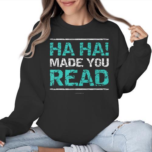 Teacher T Shirts Ha Ha Made You Read Shirt Women Crewneck Sweatshirt - teacherstshirts.com AU