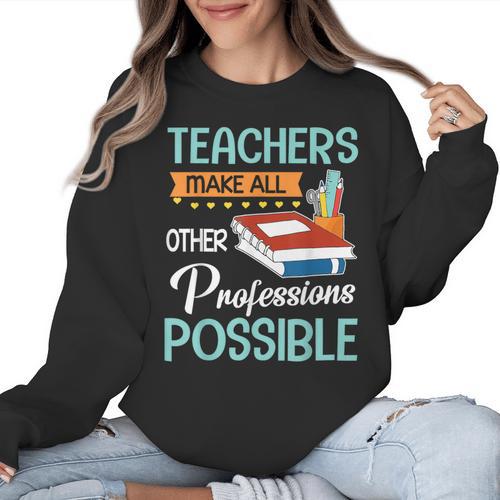 Teachers Make All Other Professions Possible Back To School For Men Women Women Crewneck Sweatshirt - teacherstshirts.com