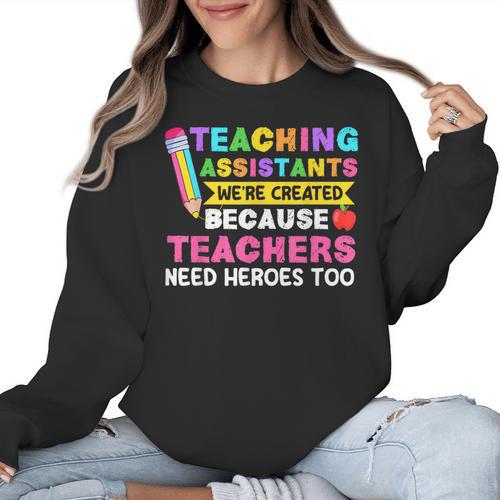 Teaching Assistants Were Create Because Teacher Needs Heroes Women Crewneck Sweatshirt - teacherstshirts.com AU