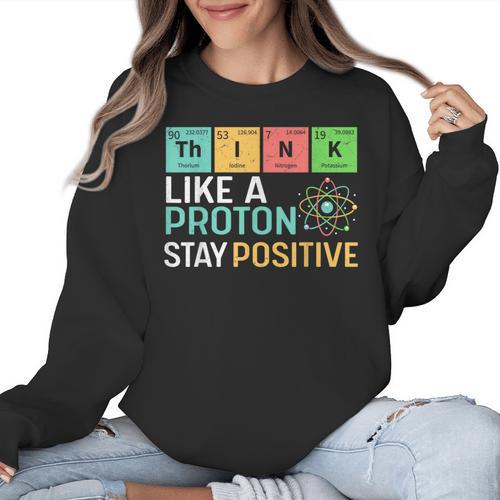 Think Like A Proton Stay Positive Science Teacher Women Crewneck Sweatshirt - teacherstshirts.com AU