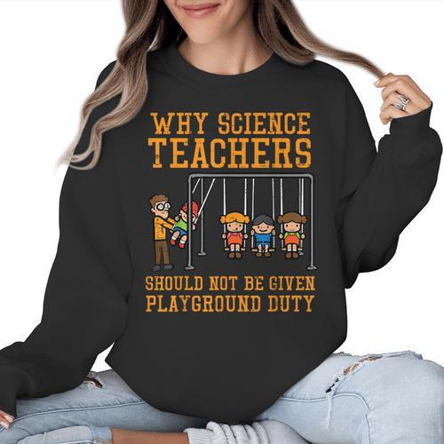 Why Science Teachers Not Given Playground Duty Men Women Women Crewneck Sweatshirt - teacherstshirts.com