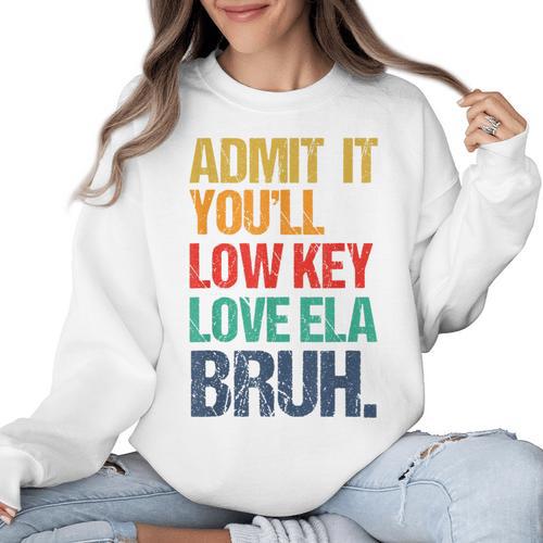Admit It You Low Key Love ELA Bruh First Day School Teacher Women Crewneck Sweatshirt - teacherstshirts.com UK
