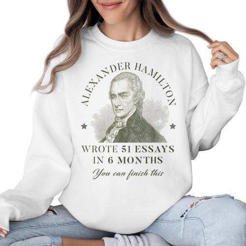 Alexander Hamilton Wrote 51 Essays In 6 Months Teacher Quote Women Crewneck Sweatshirt - teacherstshirts.com CA