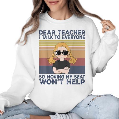 Dear Teacher I Talk To Everyone So Moving My Seat Won’t Help Women Crewneck Sweatshirt - teacherstshirts.com