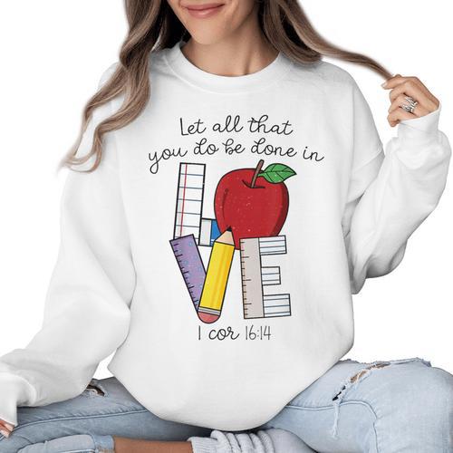 Let All That You Do Be Done In Love Christian Teacher Women Crewneck Sweatshirt - teacherstshirts.com