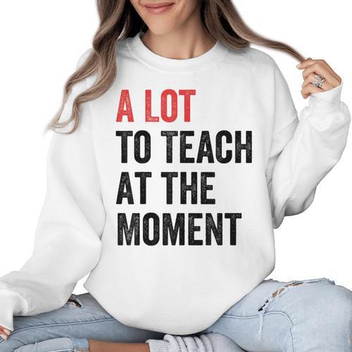 A Lot To Teach At The Moment Women's Teacher Tee Women Crewneck Sweatshirt - teacherstshirts.com AU