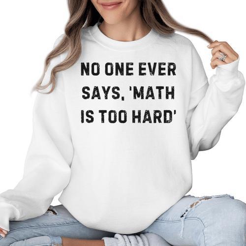 No One Ever Says Math Is Too Hard Teacher Lie Party Women Crewneck Sweatshirt - teacherstshirts.com UK