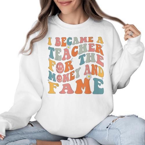 Teachers I Became A Teacher For The Money And Fame Men Women Women Crewneck Sweatshirt - teacherstshirts.com