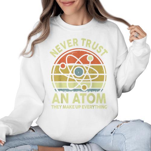 Never Trust An Atom Physics Jokes Science Teacher Women Crewneck Sweatshirt - teacherstshirts.com CA