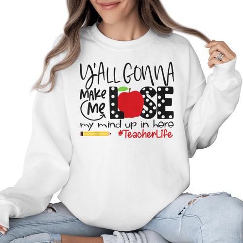 Y'All Gonna Make Me Lose My Mind Up Here Teacher Women Crewneck Sweatshirt - teacherstshirts.com DE