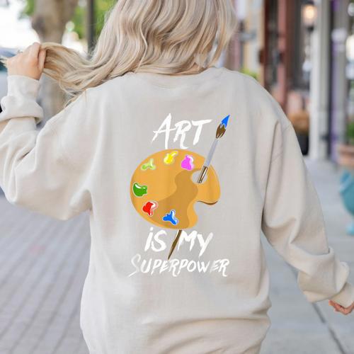 Art Is My Superpower Drawing Art Teacher Artists Women's Sweatshirt Back Print - teacherstshirts.com