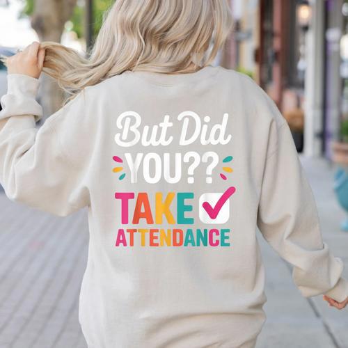 But Did You Take Attendance Teacher Back To School Women's Sweatshirt Back Print - teacherstshirts.com UK