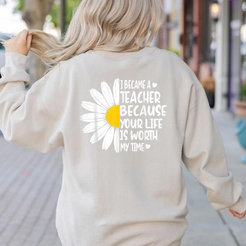 i Became a Teacher Because Your Life Is Worth My Time Women's Sweatshirt Back Print - teacherstshirts.com AU
