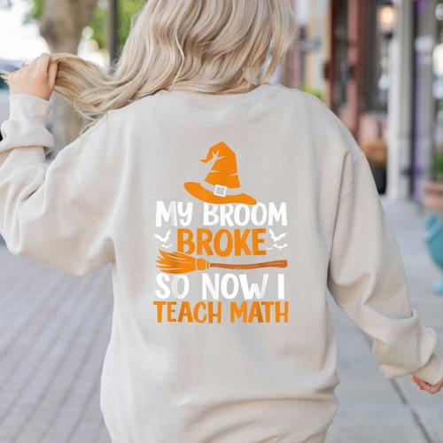 My Broom Broke So Now I Teach Math Teacher Halloween Women's Sweatshirt Back Print - teacherstshirts.com UK