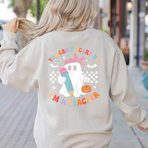 You Can't Scare Me I'm A Teacher Ghost Happy Halloween Women's Sweatshirt Back Print - teacherstshirts.com