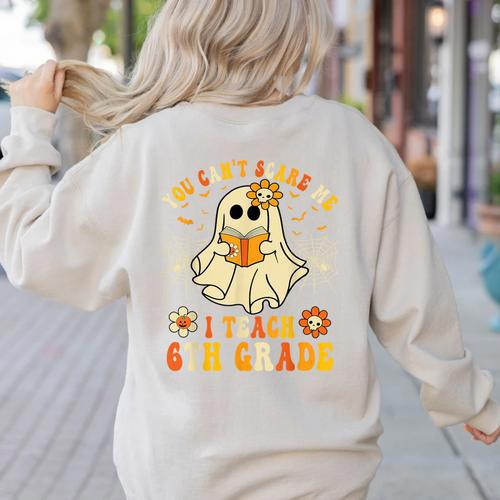 You Can't Scare Me I Teach 6th Grade Halloween Teacher Ghost Women's Sweatshirt Back Print - teacherstshirts.com UK