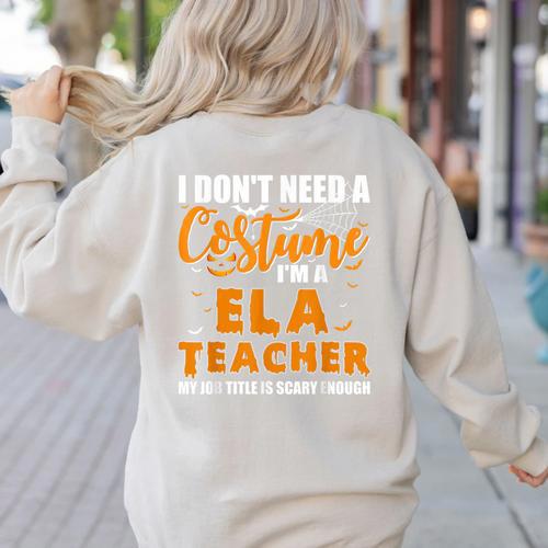 I Don't Need A Costume I'm A ELA Teacher Halloween Women's Sweatshirt Back Print - teacherstshirts.com UK