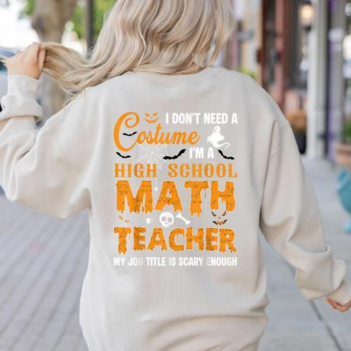 Don't Need Costume I'm A High School Math Teacher Halloween Women's Sweatshirt Back Print - teacherstshirts.com
