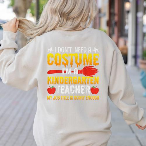 I Don't Need A Costume I'm A Kindergarten Teacher Halloween Women's Sweatshirt Back Print - teacherstshirts.com