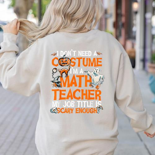 I Don't Need A Costume I'm Math Teacher Costume Halloween Men Women Women's Sweatshirt Back Print - teacherstshirts.com CA