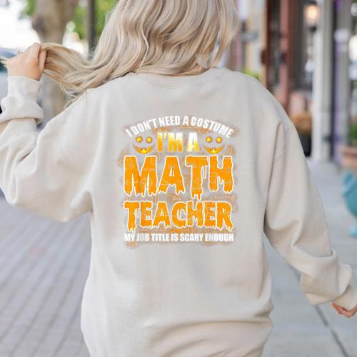 I Don't Need A Costume I'm A Math Teacher Halloween Women's Sweatshirt Back Print - teacherstshirts.com DE