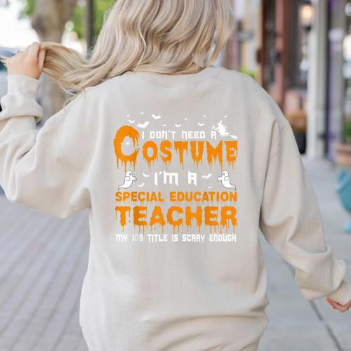 I Don't Need A Costume Special Education Teacher Halloween Women's Sweatshirt Back Print - teacherstshirts.com
