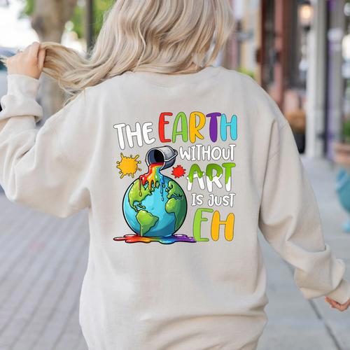 Earth Without Art Is Just Eh Artist Art Teacher Women's Sweatshirt Back Print - teacherstshirts.com DE