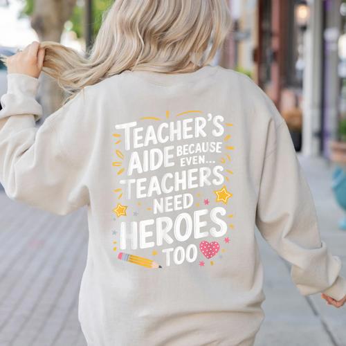 Educators Teacher's Aide Because Even Teachers Need Heroes Women's Sweatshirt Back Print - teacherstshirts.com