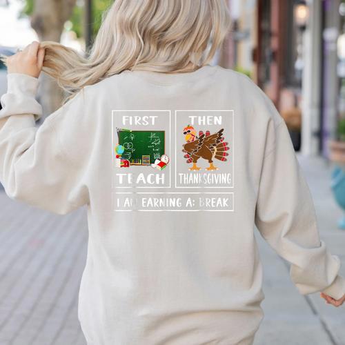 First Teach Then Thanksgiving I'm Earning A Break Teacher Women's Sweatshirt Back Print - teacherstshirts.com