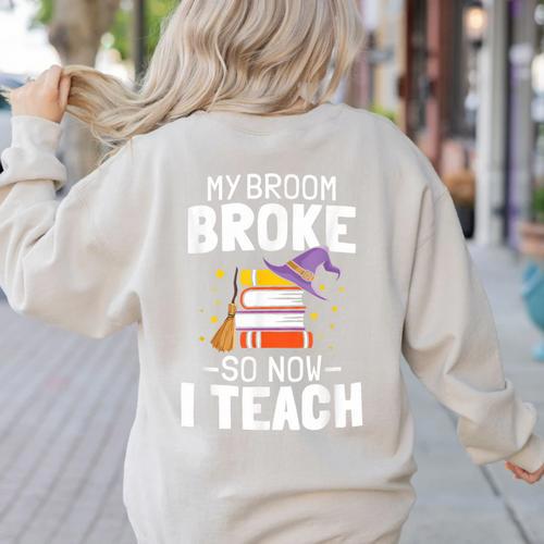 Halloween Teacher Tee My Broom Broke So Now I Teach Women's Sweatshirt Back Print - teacherstshirts.com UK