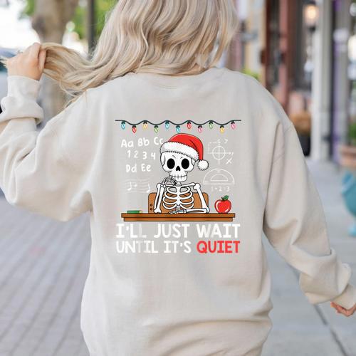 I'Ll Just Wait Until It's Quiet Skeleton Teacher Christmas Women's Sweatshirt Back Print - teacherstshirts.com DE