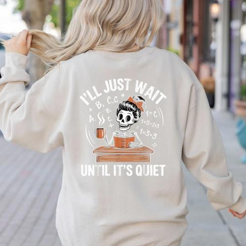 I’Ll Just Wait Until It’s Quiet Skeleton Teacher Women's Sweatshirt Back Print - teacherstshirts.com CA