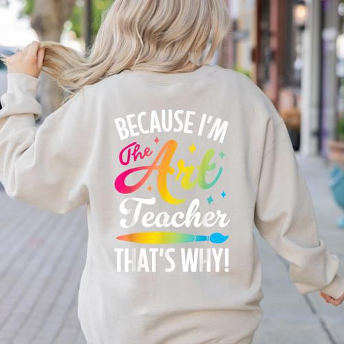 Because I'm The Art Teacher That's Why Artists Men Women Women's Sweatshirt Back Print - teacherstshirts.com