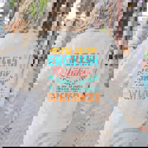 I&#x27;m An English Teacher Of Course You Have To Write Women&#x27;s Sweatshirt Back Print - teacherstshirts.com